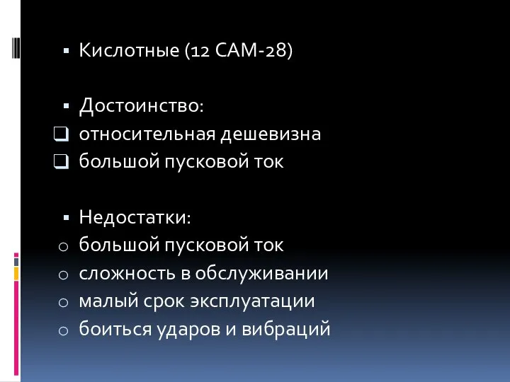 Кислотные (12 САМ-28) Достоинство: относительная дешевизна большой пусковой ток Недостатки: большой