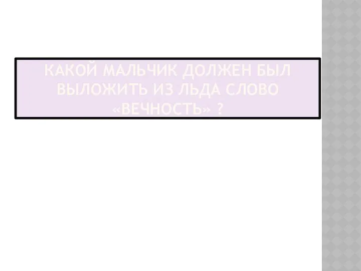 КАКОЙ МАЛЬЧИК ДОЛЖЕН БЫЛ ВЫЛОЖИТЬ ИЗ ЛЬДА СЛОВО «ВЕЧНОСТЬ» ?