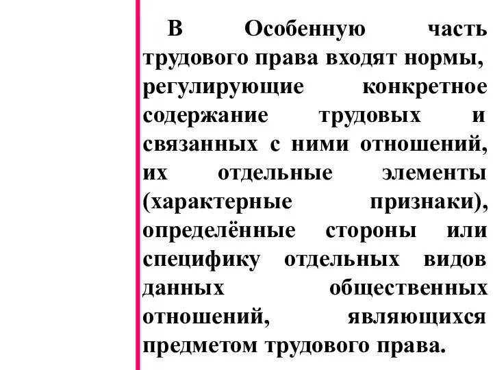 В Особенную часть трудового права входят нормы, регулирующие конкретное содержание трудовых