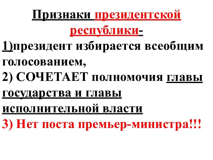 Признаки президентской республики- 1)президент избирается всеобщим голосованием, 2) СОЧЕТАЕТ полномочия главы