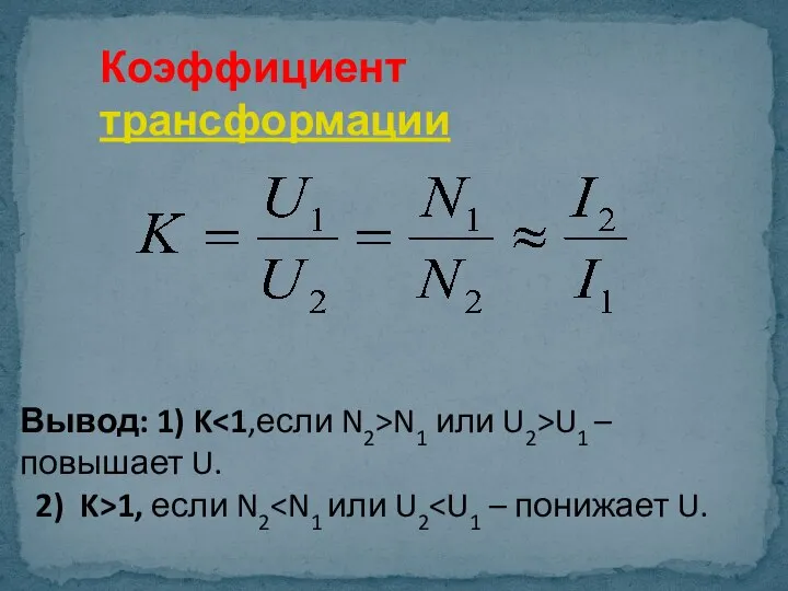 Коэффициент трансформации Вывод: 1) K N1 или U2>U1 –повышает U. 2) K>1, если N2