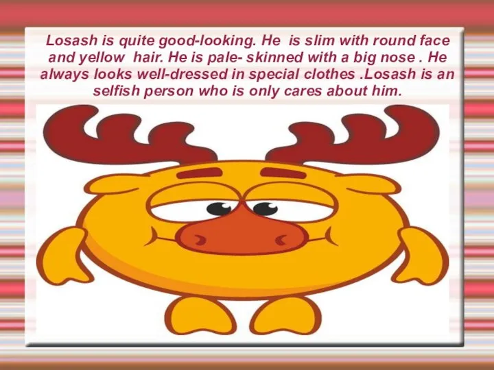 Losash is quite good-looking. He is slim with round face and