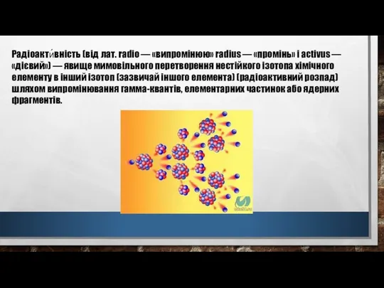 Радіоакти́вність (від лат. radio — «випромінюю» radius — «промінь» і activus