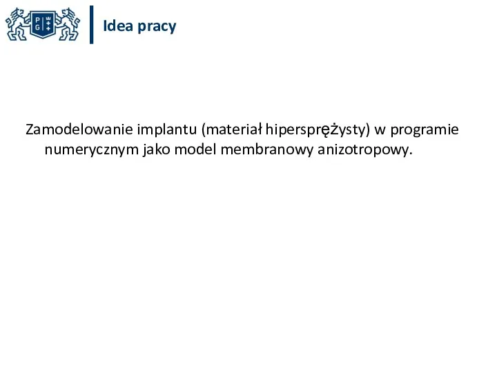 Idea pracy Zamodelowanie implantu (materiał hipersprężysty) w programie numerycznym jako model membranowy anizotropowy.