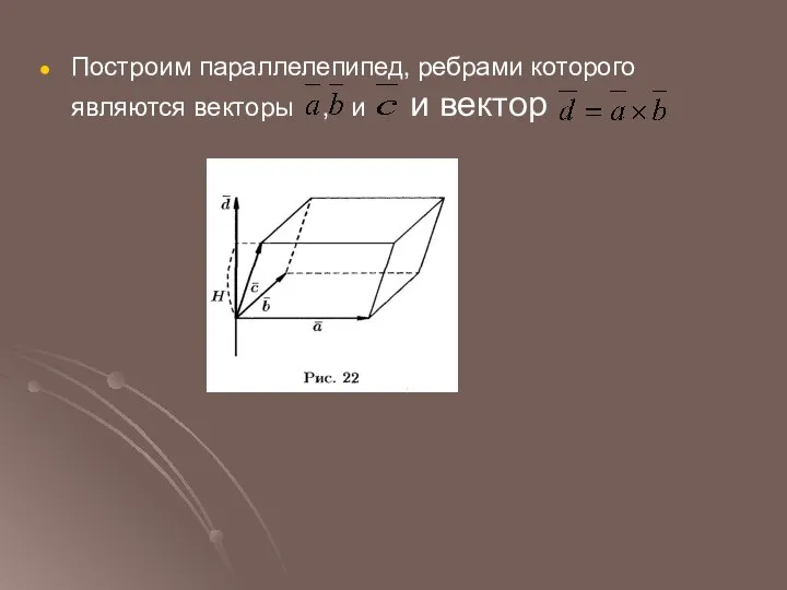 Построим параллелепипед, ребрами которого являются векторы , и и вектор