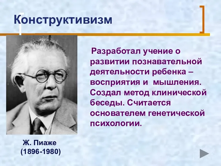 Конструктивизм Разработал учение о развитии познавательной деятельности ребенка – восприятия и