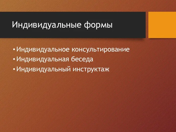 Индивидуальные формы Индивидуальное консультирование Индивидуальная беседа Индивидуальный инструктаж