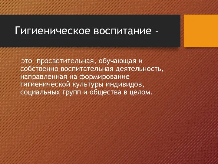 Гигиеническое воспитание - это просветительная, обучающая и собственно воспитательная деятельность, направленная