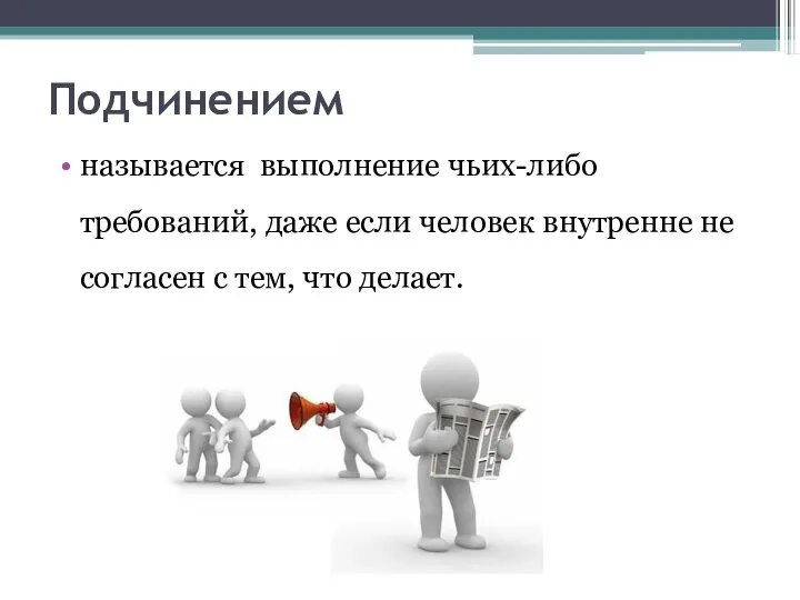 Подчинением называется выполнение чьих-либо требований, даже если человек внутренне не согласен с тем, что делает.