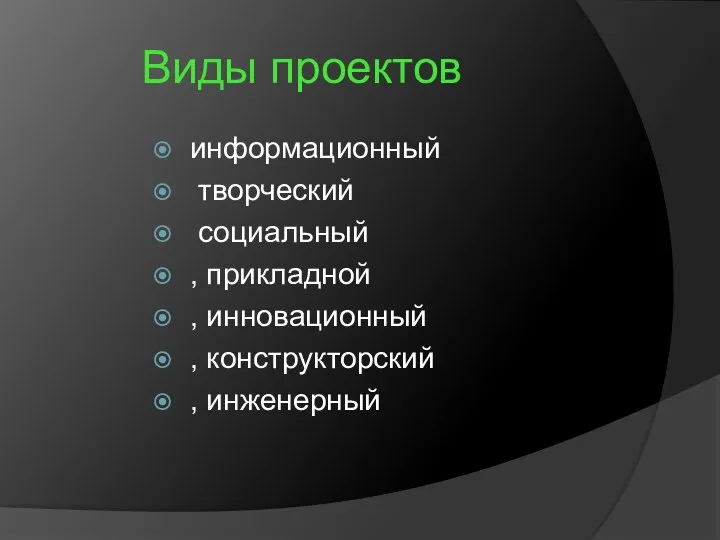 Виды проектов информационный творческий социальный , прикладной , инновационный , конструкторский , инженерный