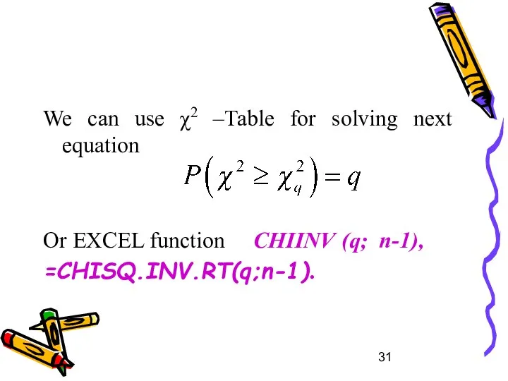 We can use χ2 –Table for solving next equation Or EXCEL function CHIINV (q; n-1), =CHISQ.INV.RT(q;n-1).