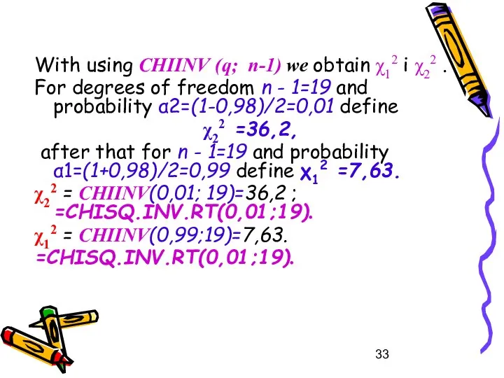 With using CHIINV (q; n-1) we obtain χ12 і χ22 .