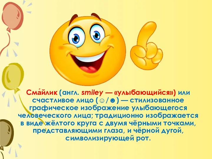 Название Сма́йлик (англ. smiley — «улыбающийся») или счастливое лицо (☺/☻) —