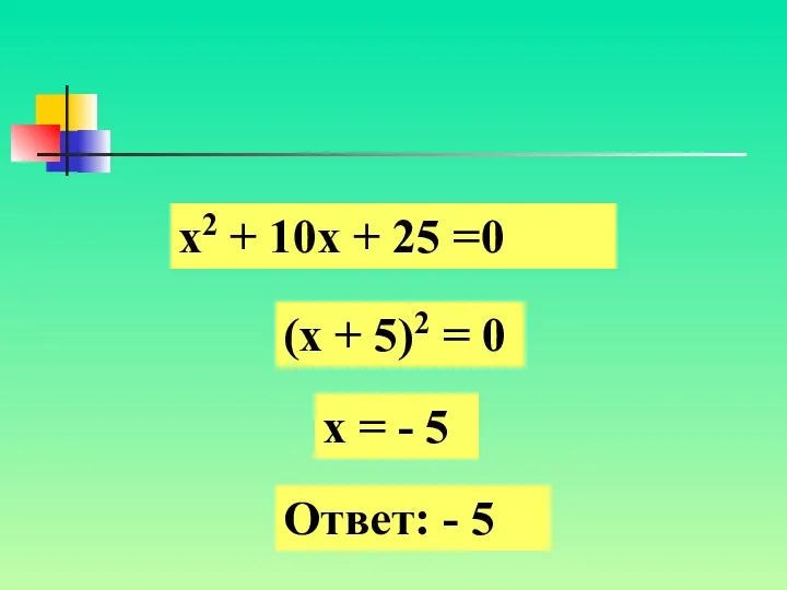 х2 + 10х + 25 =0 (х + 5)2 = 0