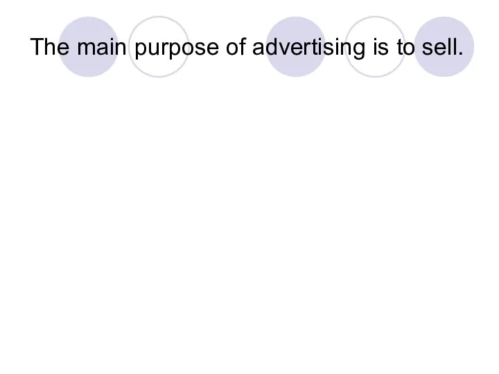 The main purpose of advertising is to sell.