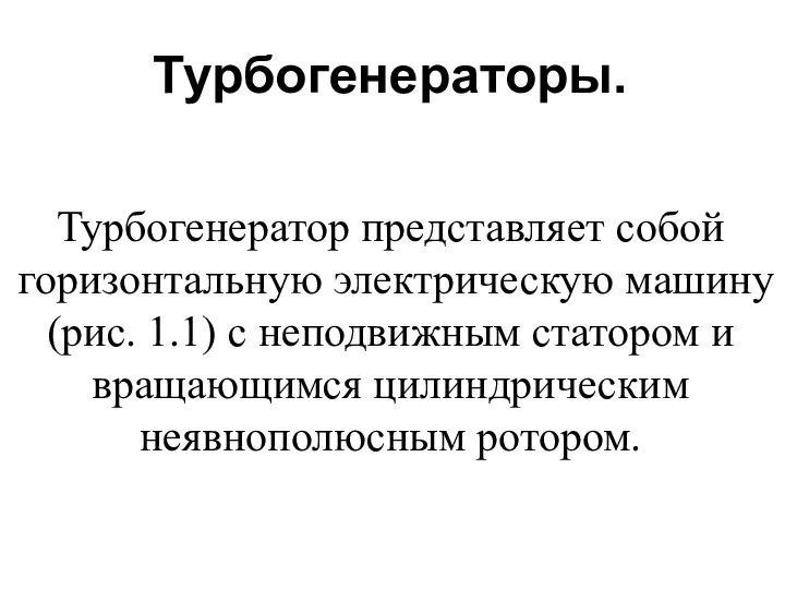 Турбогенераторы. Турбогенератор представляет собой горизонтальную электри­ческую машину (рис. 1.1) с неподвиж­ным