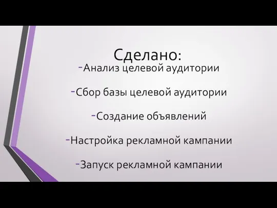 Сделано: Анализ целевой аудитории Сбор базы целевой аудитории Создание объявлений Настройка рекламной кампании Запуск рекламной кампании