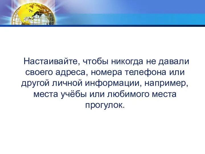 Настаивайте, чтобы никогда не давали своего адреса, номера телефона или другой