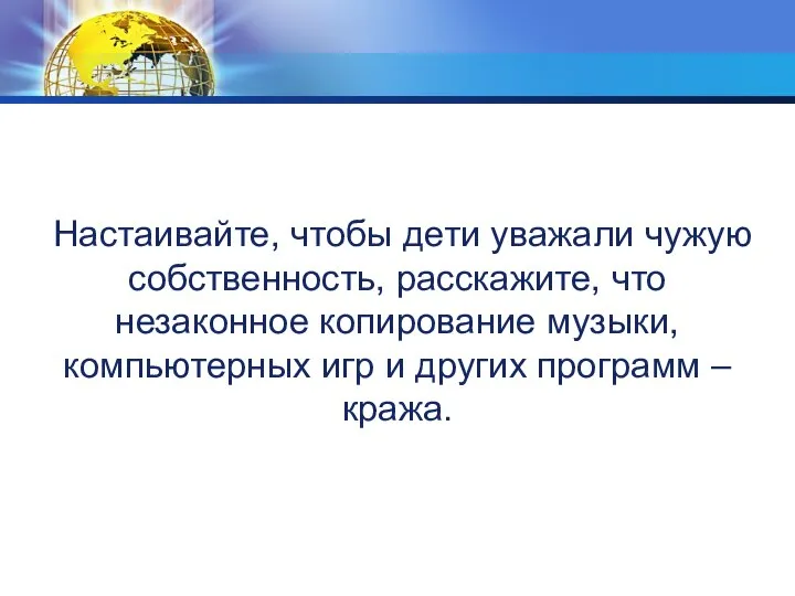 Настаивайте, чтобы дети уважали чужую собственность, расскажите, что незаконное копирование музыки,