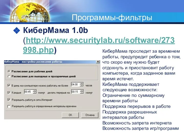 Программы-фильтры КиберМама 1.0b (http://www.securitylab.ru/software/273998.php) КиберМама проследит за временем работы, предупредит ребенка