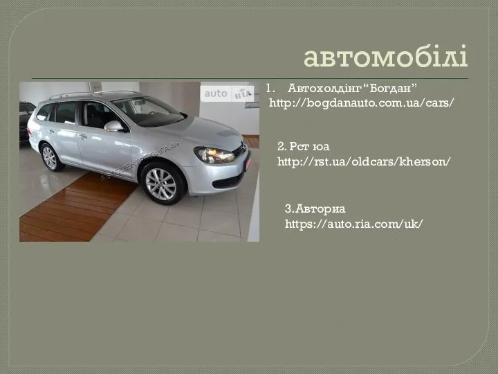 автомобілі Автохолдінг “Богдан” http://bogdanauto.com.ua/cars/ 2. Рст юа http://rst.ua/oldcars/kherson/ 3.Авториа https://auto.ria.com/uk/