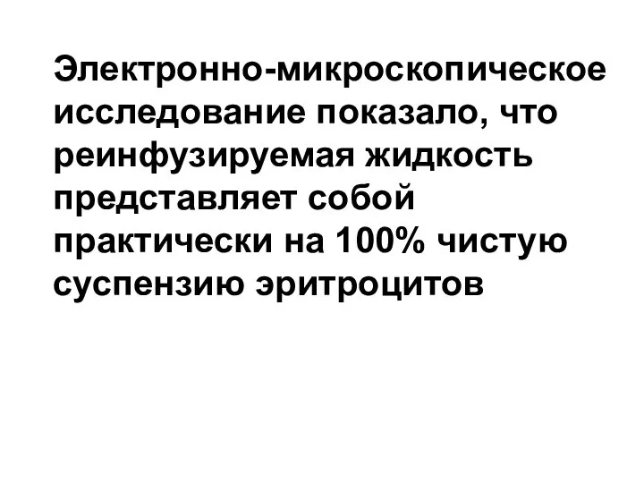 Электронно-микроскопическое исследование показало, что реинфузируемая жидкость представляет собой практически на 100% чистую суспензию эритроцитов