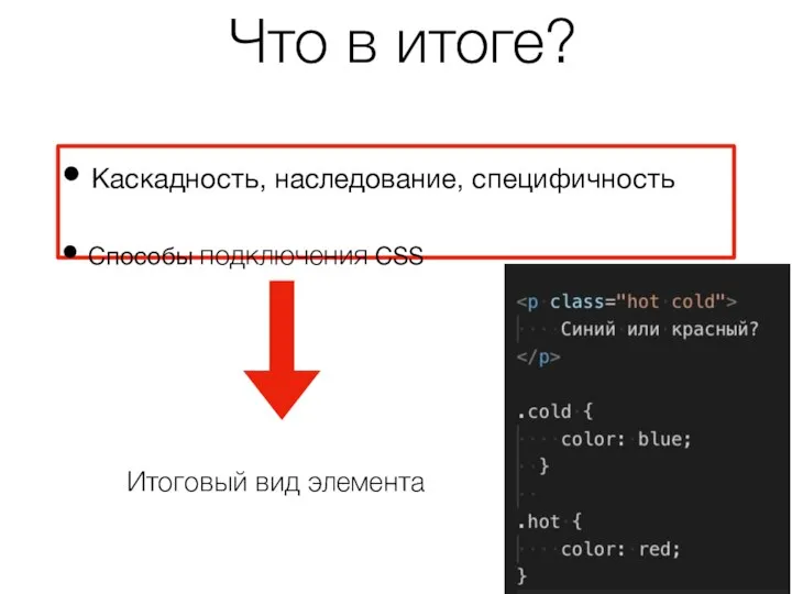 Что в итоге? Каскадность, наследование, специфичность Способы подключения CSS Итоговый вид элемента