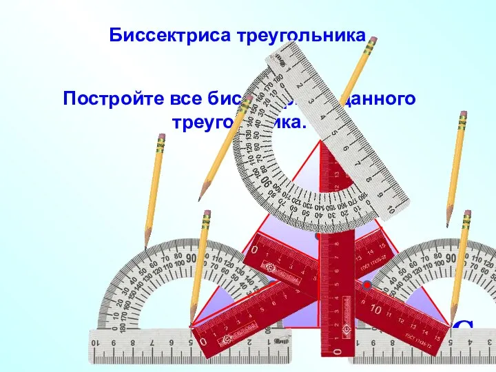 Постройте все биссектрисы данного треугольника. А В С Биссектриса треугольника