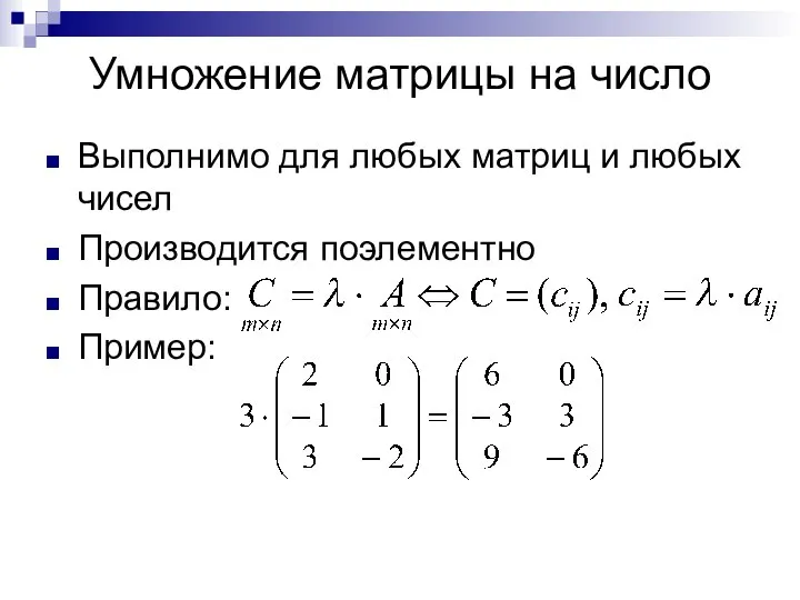 Умножение матрицы на число Выполнимо для любых матриц и любых чисел Производится поэлементно Правило: Пример: