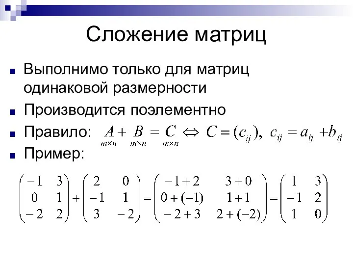 Сложение матриц Выполнимо только для матриц одинаковой размерности Производится поэлементно Правило: Пример: