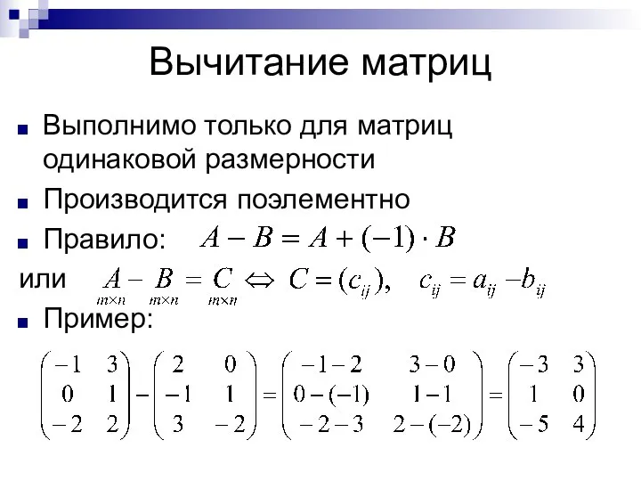 Вычитание матриц Выполнимо только для матриц одинаковой размерности Производится поэлементно Правило: или Пример: