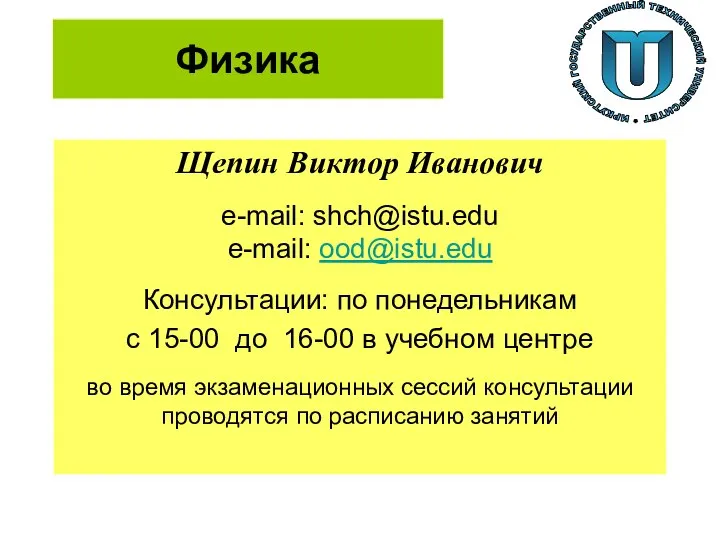 Физика Щепин Виктор Иванович e-mail: shch@istu.edu e-mail: ood@istu.edu Консультации: по понедельникам