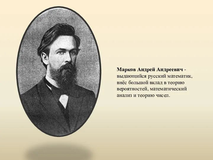 Марков Андрей Андреевич - выдающийся русский математик, внёс большой вклад в