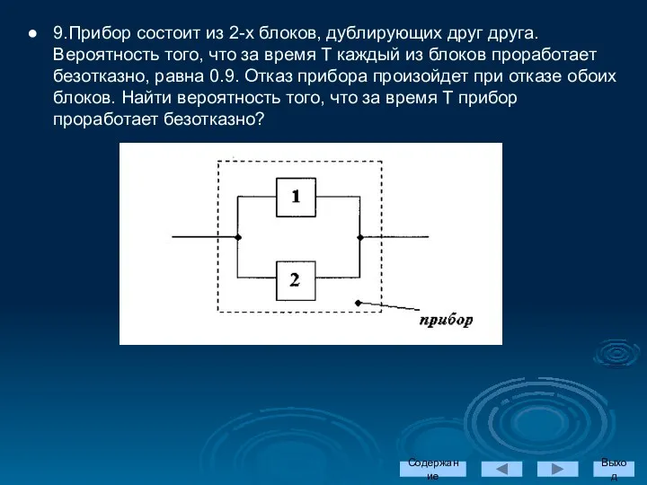 9.Прибор состоит из 2-х блоков, дублирующих друг друга. Вероятность того, что