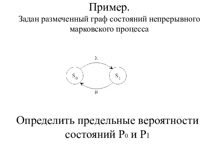 Пример. Задан размеченный граф состояний непрерывного марковского процесса Определить предельные вероятности состояний Р0 и Р1