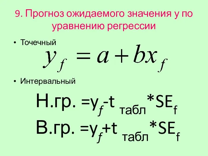 9. Прогноз ожидаемого значения у по уравнению регрессии Точечный Интервальный Н.гр. =yf-t табл*SEf В.гр. =yf+t табл*SEf