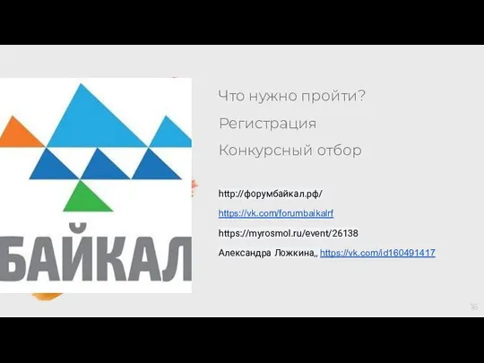 Что нужно пройти? Регистрация Конкурсный отбор http://форумбайкал.рф/ https://vk.com/forumbaikalrf https://myrosmol.ru/event/26138 Александра Ложкина,, https://vk.com/id160491417