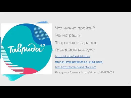 Что нужно пройти? Регистрация Творческое задание Грантовый конкурс https://vk.com/tavridaforum http://xn--80aegpr0aei3fh.xn--p1ai/posted/ https://myrosmol.ru/event/24407 Екатерина Грязева, https://vk.com/id66979035