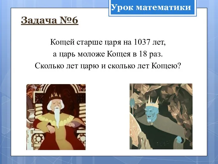 Задача №6 Кощей старше царя на 1037 лет, а царь моложе