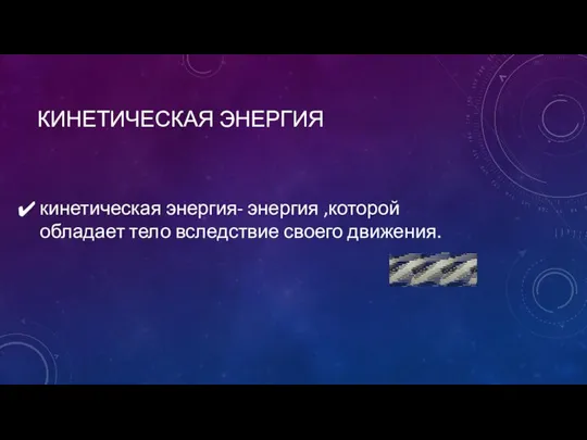 КИНЕТИЧЕСКАЯ ЭНЕРГИЯ кинетическая энергия- энергия ,которой обладает тело вследствие своего движения.