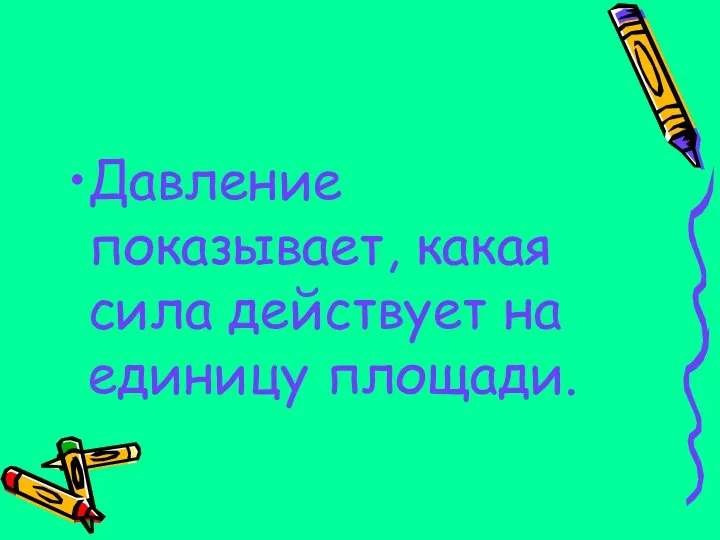 Давление показывает, какая сила действует на единицу площади.