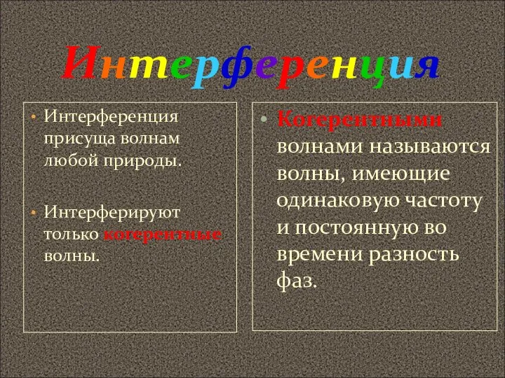 Интерференция Интерференция присуща волнам любой природы. Интерферируют только когерентные волны. Когерентными