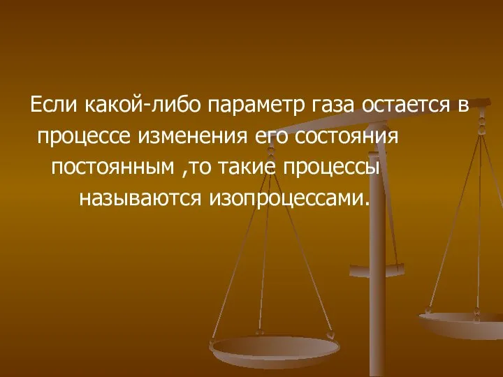 Если какой-либо параметр газа остается в процессе изменения его состояния постоянным ,то такие процессы называются изопроцессами.