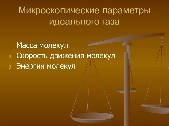 Микроскопические параметры идеального газа Масса молекул Скорость движения молекул Энергия молекул