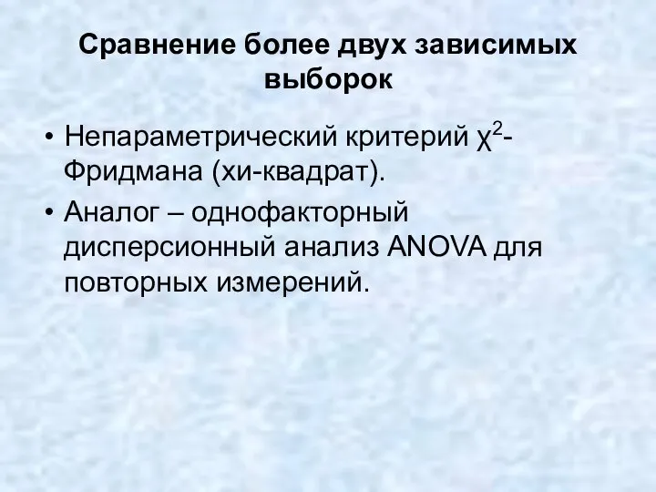 Сравнение более двух зависимых выборок Непараметрический критерий χ2-Фридмана (хи-квадрат). Аналог –