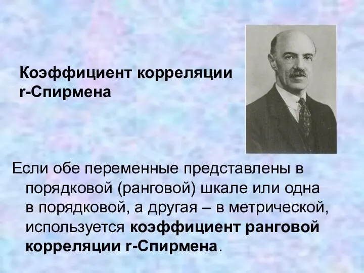 Коэффициент корреляции r-Спирмена Если обе переменные представлены в порядковой (ранговой) шкале