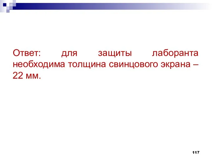 Ответ: для защиты лаборанта необходима толщина свинцового экрана – 22 мм.