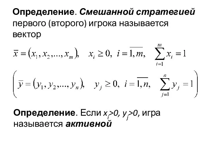 Определение. Смешанной стратегией первого (второго) игрока называется вектор Определение. Если xi>0, yj>0, игра называется активной