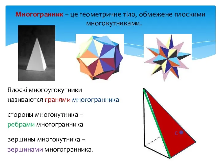 Многогранник – це геометричне тіло, обмежене плоскими многокутниками. Плоскі многоугокутники називаются