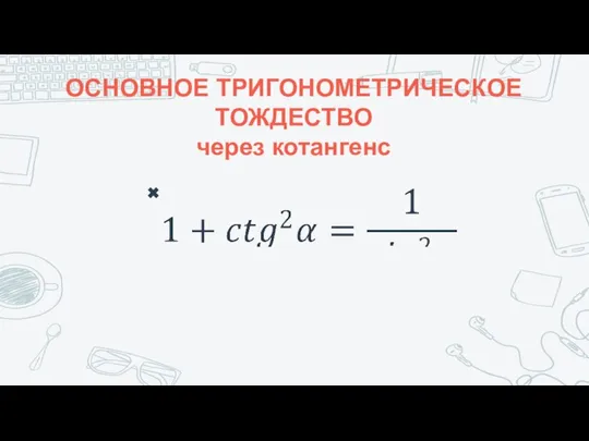 ОСНОВНОЕ ТРИГОНОМЕТРИЧЕСКОЕ ТОЖДЕСТВО через котангенс